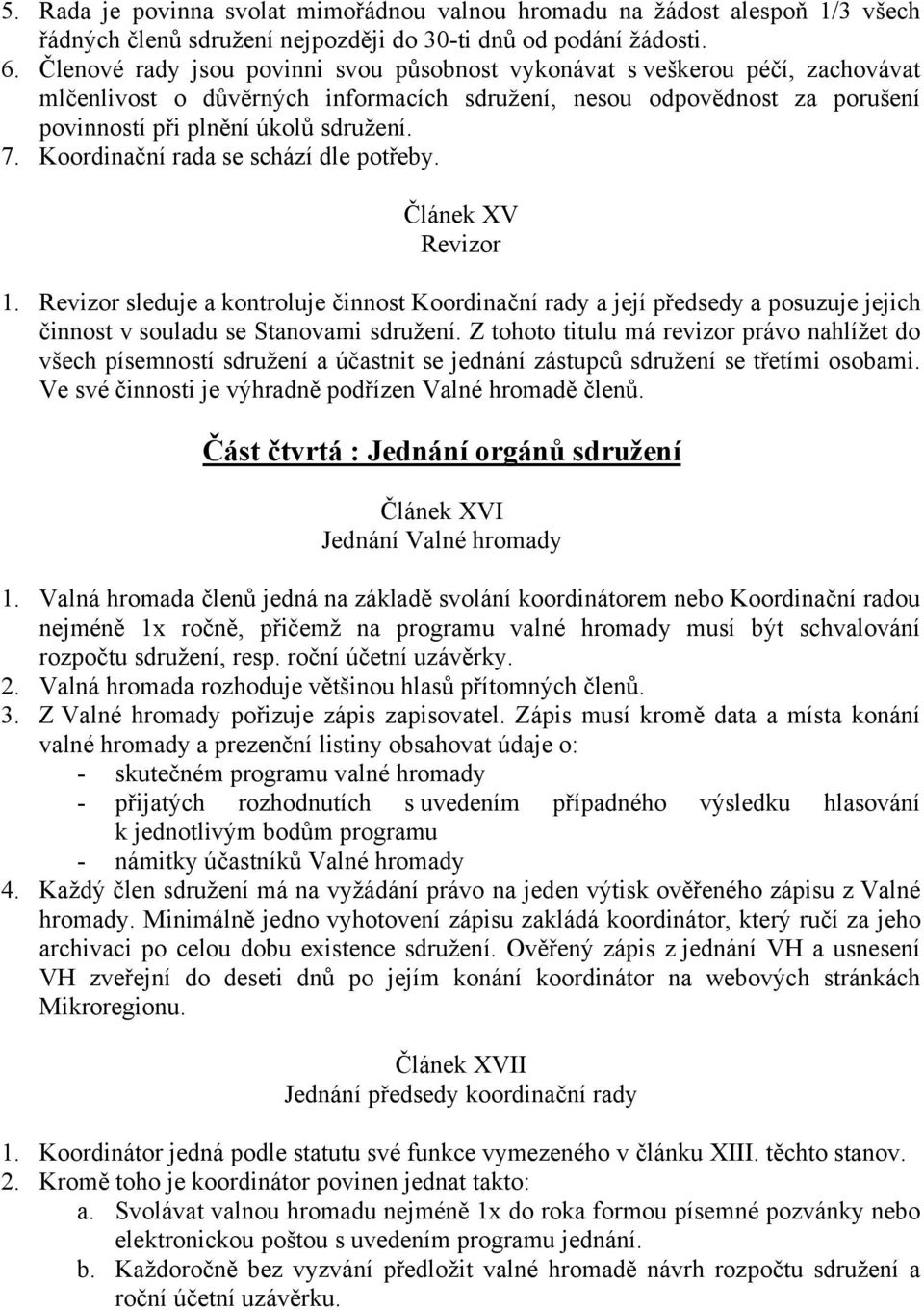 Koordinační rada se schází dle potřeby. Článek XV Revizor 1. Revizor sleduje a kontroluje činnost Koordinační rady a její předsedy a posuzuje jejich činnost v souladu se Stanovami sdružení.