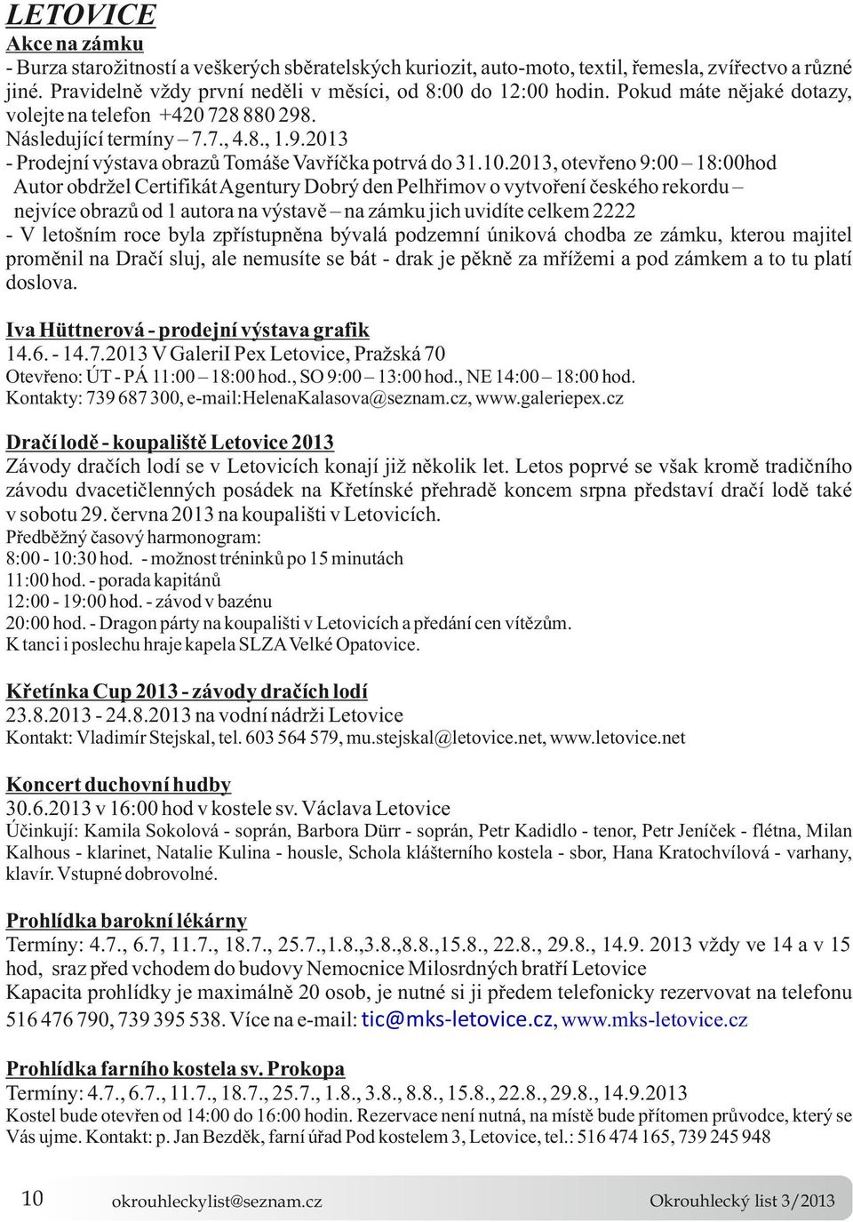 2013, otevřeno 9:00 18:00hod Autor obdržel Certifikát Agentury Dobrý den Pelhřimov o vytvoření českého rekordu nejvíce obrazů od 1 autora na výstavě na zámku jich uvidíte celkem 2222 - V letošním