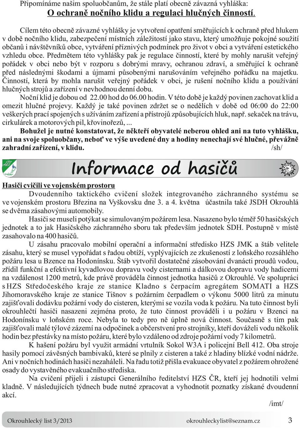 návštěvníků obce, vytváření příznivých podmínek pro život v obci a vytváření estetického vzhledu obce.