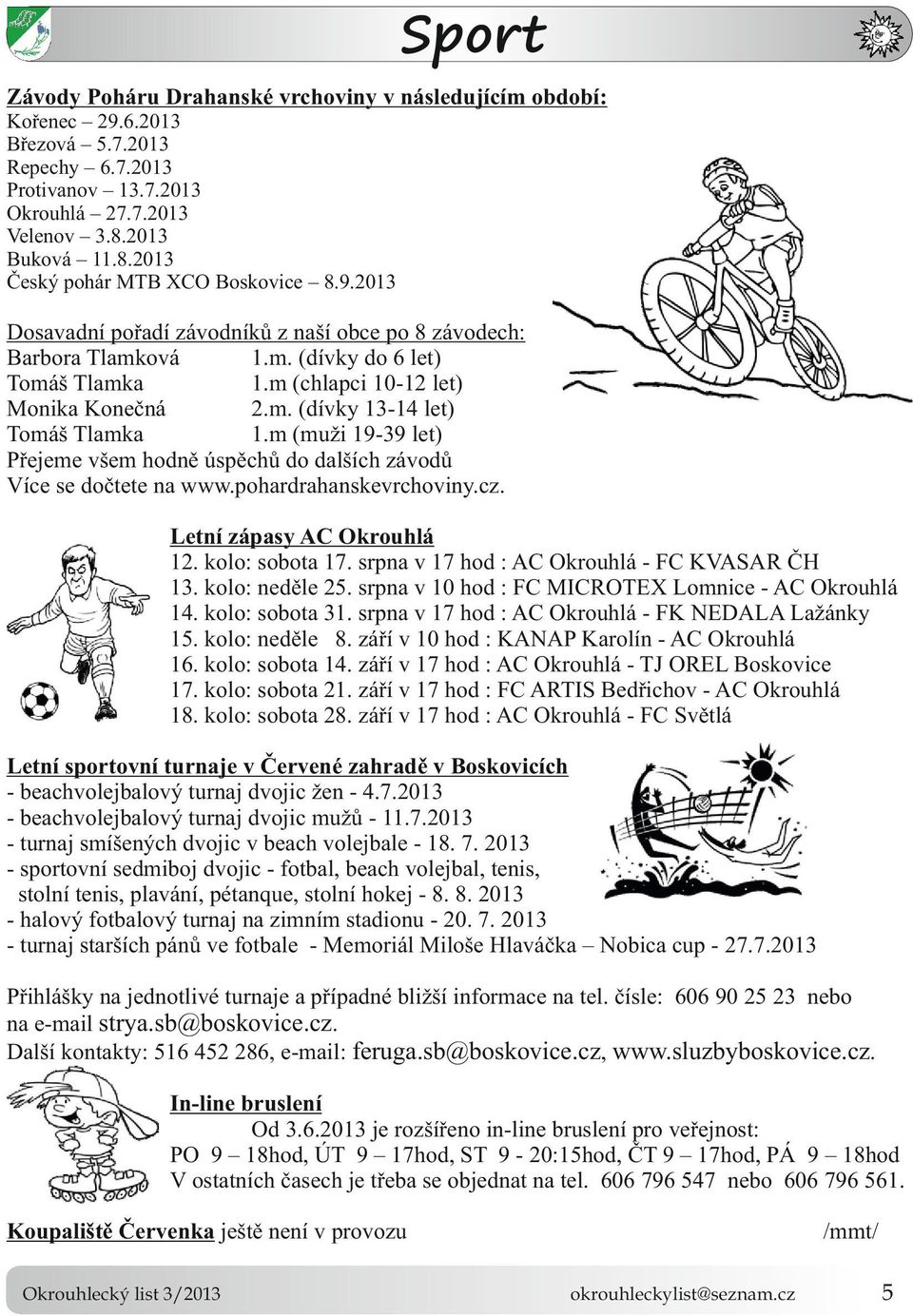 m (chlapci 10-12 let) Monika Konečná 2.m. (dívky 13-14 let) Tomáš Tlamka 1.m (muži 19-39 let) Přejeme všem hodně úspěchů do dalších závodů Více se dočtete na www.pohardrahanskevrchoviny.cz.