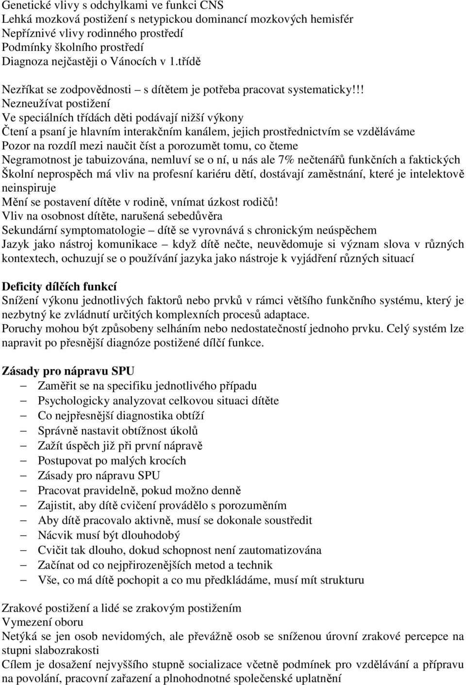 !! Nezneužívat postižení Ve speciálních třídách děti podávají nižší výkony Čtení a psaní je hlavním interakčním kanálem, jejich prostřednictvím se vzděláváme Pozor na rozdíl mezi naučit číst a