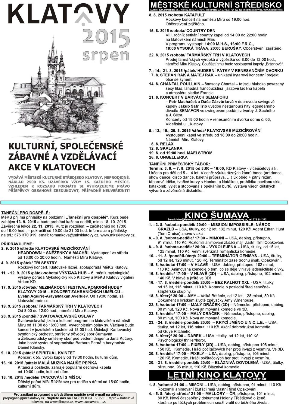 Občerstvení zajištěno. 22. 8. 2015 /sobota/ FARMÁŘSKÝ TRH V KLATOVECH Prodej farmářských výrobků a výpěstků od 8:00 do 12:00 hod., náměstí Míru Klatovy. Součástí trhu bude vystoupení kapely Bráchové.