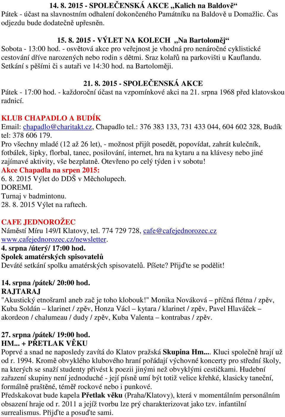 na Bartoloměji. 21. 8. 2015 - SPOLEČENSKÁ AKCE Pátek - 17:00 hod. - každoroční účast na vzpomínkové akci na 21. srpna 1968 před klatovskou radnicí. KLUB CHAPADLO A BUDÍK Email: chapadlo@charitakt.