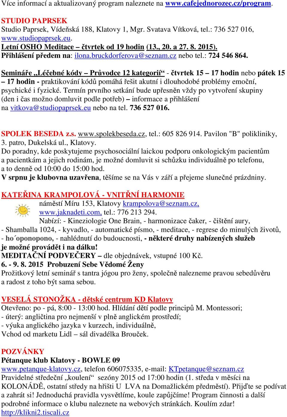 Semináře Léčebné kódy Průvodce 12 kategorií - čtvrtek 15 17 hodin nebo pátek 15 17 hodin - praktikování kódů pomáhá řešit akutní i dlouhodobé problémy emoční, psychické i fyzické.