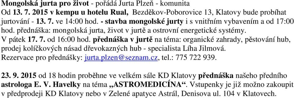 přednáška v jurtě na téma: organické zahrady, pěstování hub, prodej kolíčkových násad dřevokazných hub - specialista Líha Jilmová. Rezervace pro přednášky: jurta.plzen@seznam.cz, tel.: 775 722 939.