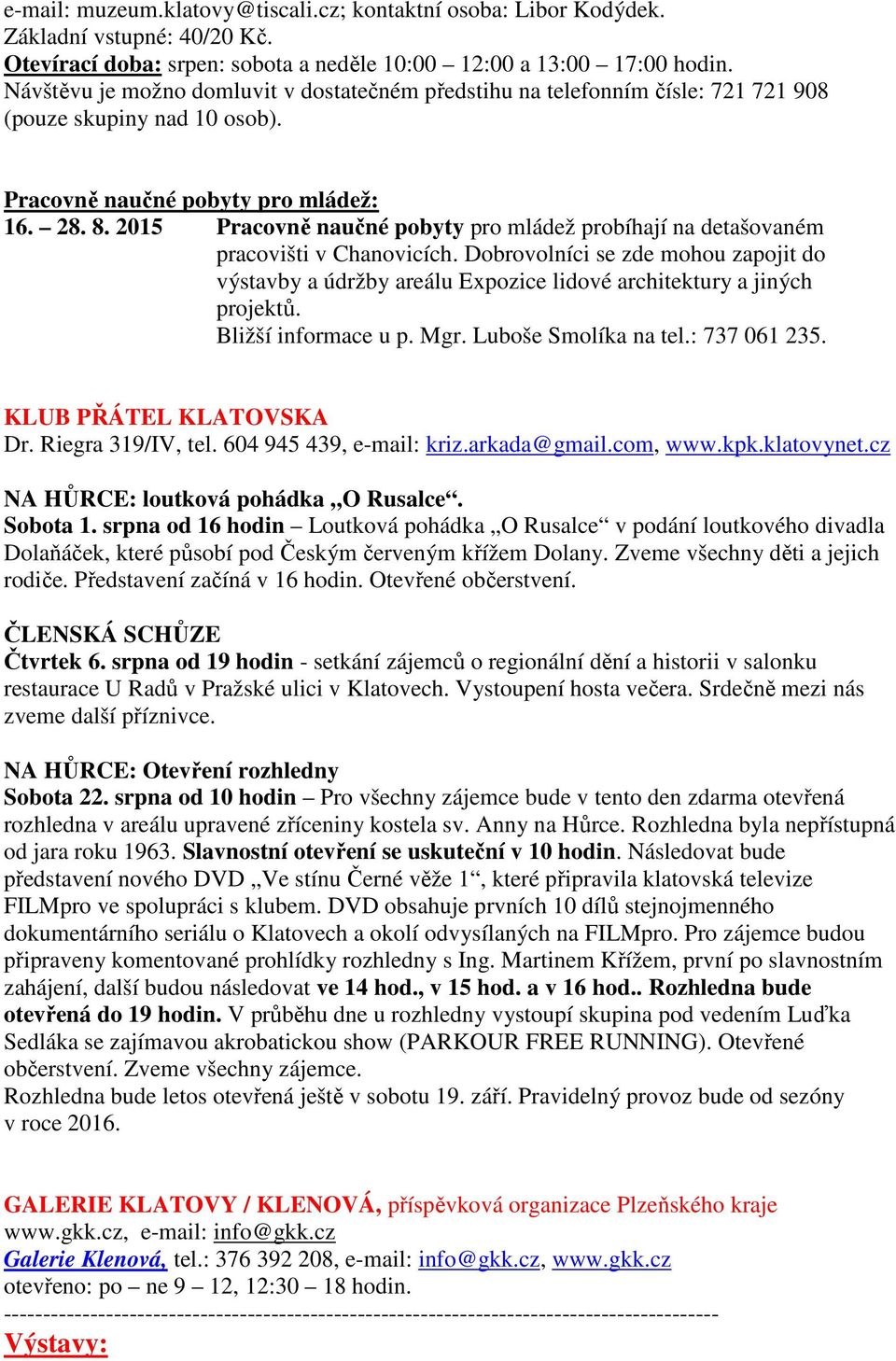 2015 Pracovně naučné pobyty pro mládež probíhají na detašovaném pracovišti v Chanovicích. Dobrovolníci se zde mohou zapojit do výstavby a údržby areálu Expozice lidové architektury a jiných projektů.