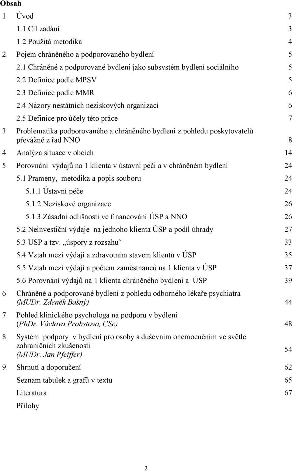 Problematika podporovaného a chráněného bydlení z pohledu poskytovatelů převážně z řad NNO 8 4. Analýza situace v obcích 14 5. Porovnání výdajů na 1 klienta v ústavní péči a v chráněném bydlení 24 5.