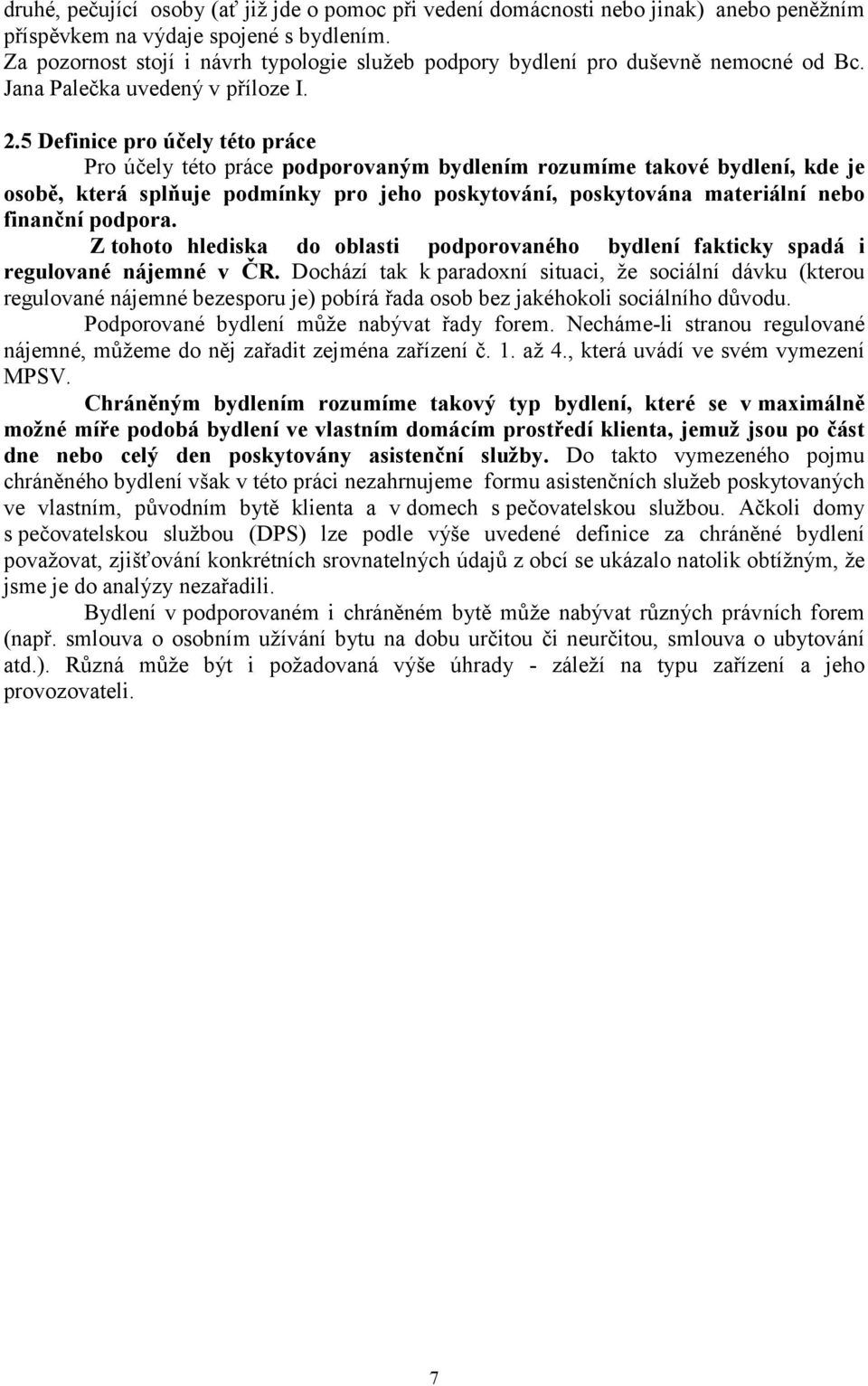 5 Definice pro účely této práce Pro účely této práce podporovaným bydlením rozumíme takové bydlení, kde je osobě, která splňuje podmínky pro jeho poskytování, poskytována materiální nebo finanční