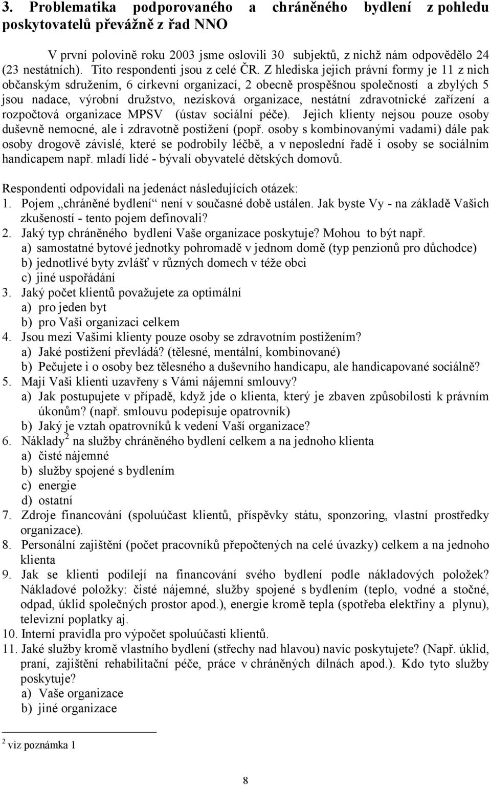 Z hlediska jejich právní formy je 11 z nich občanským sdružením, 6 církevní organizací, 2 obecně prospěšnou společností a zbylých 5 jsou nadace, výrobní družstvo, nezisková organizace, nestátní