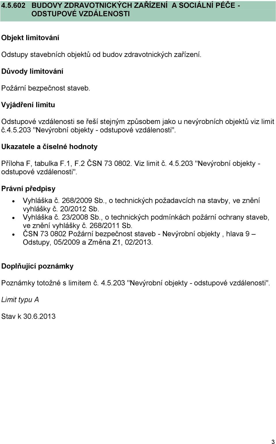 2 ČSN 73 0802. Viz limit č. 4.5.203 "Nevýrobní objekty - odstupové vzdálenosti". Právní předpisy Vyhláška č. 268/2009 Sb., o technických požadavcích na stavby, ve znění vyhlášky č. 20/2012 Sb.