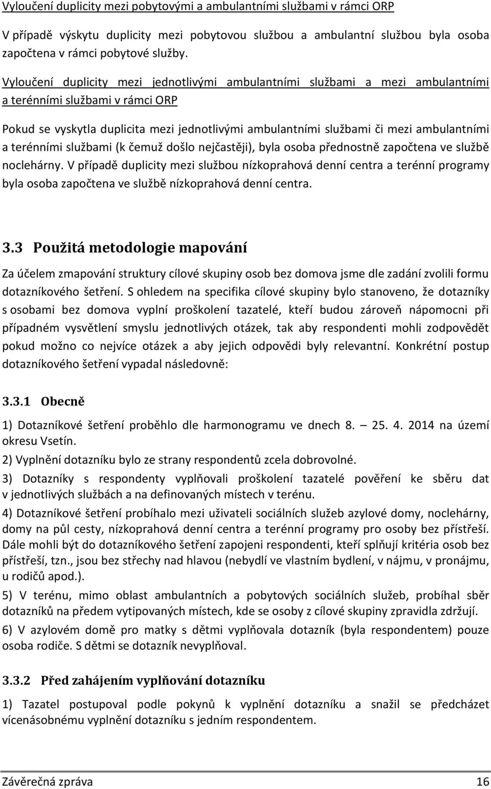 ambulantními a terénními službami (k čemuž došlo nejčastěji), byla osoba přednostně započtena ve službě noclehárny.