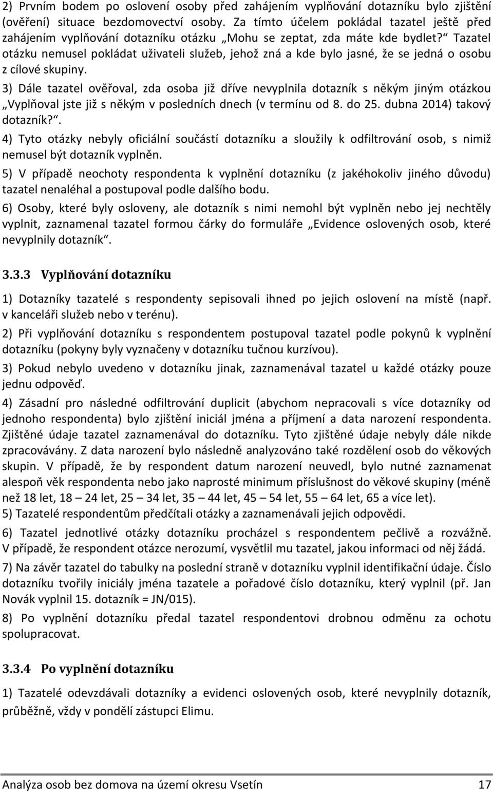 Tazatel otázku nemusel pokládat uživateli služeb, jehož zná a kde bylo jasné, že se jedná o osobu z cílové skupiny.