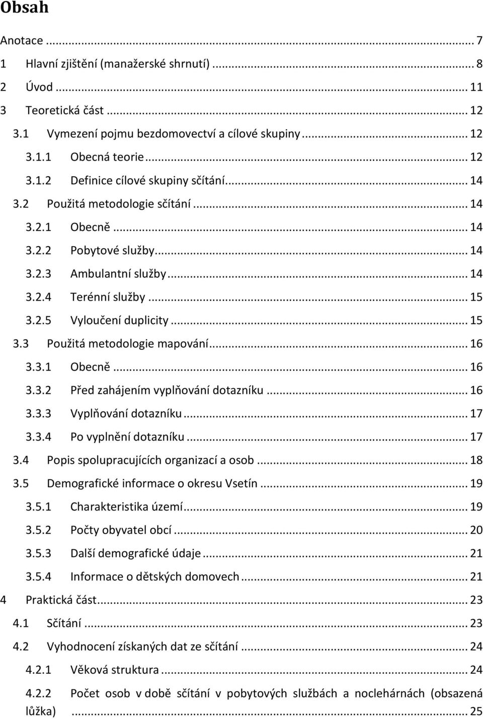 .. 16 3.3.1 Obecně... 16 3.3.2 Před zahájením vyplňování dotazníku... 16 3.3.3 Vyplňování dotazníku... 17 3.3.4 Po vyplnění dotazníku... 17 3.4 Popis spolupracujících organizací a osob... 18 3.