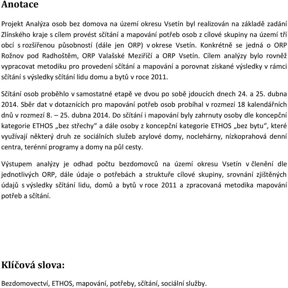 Cílem analýzy bylo rovněž vypracovat metodiku pro provedení sčítání a mapování a porovnat získané výsledky v rámci sčítání s výsledky sčítání lidu domu a bytů v roce 2011.