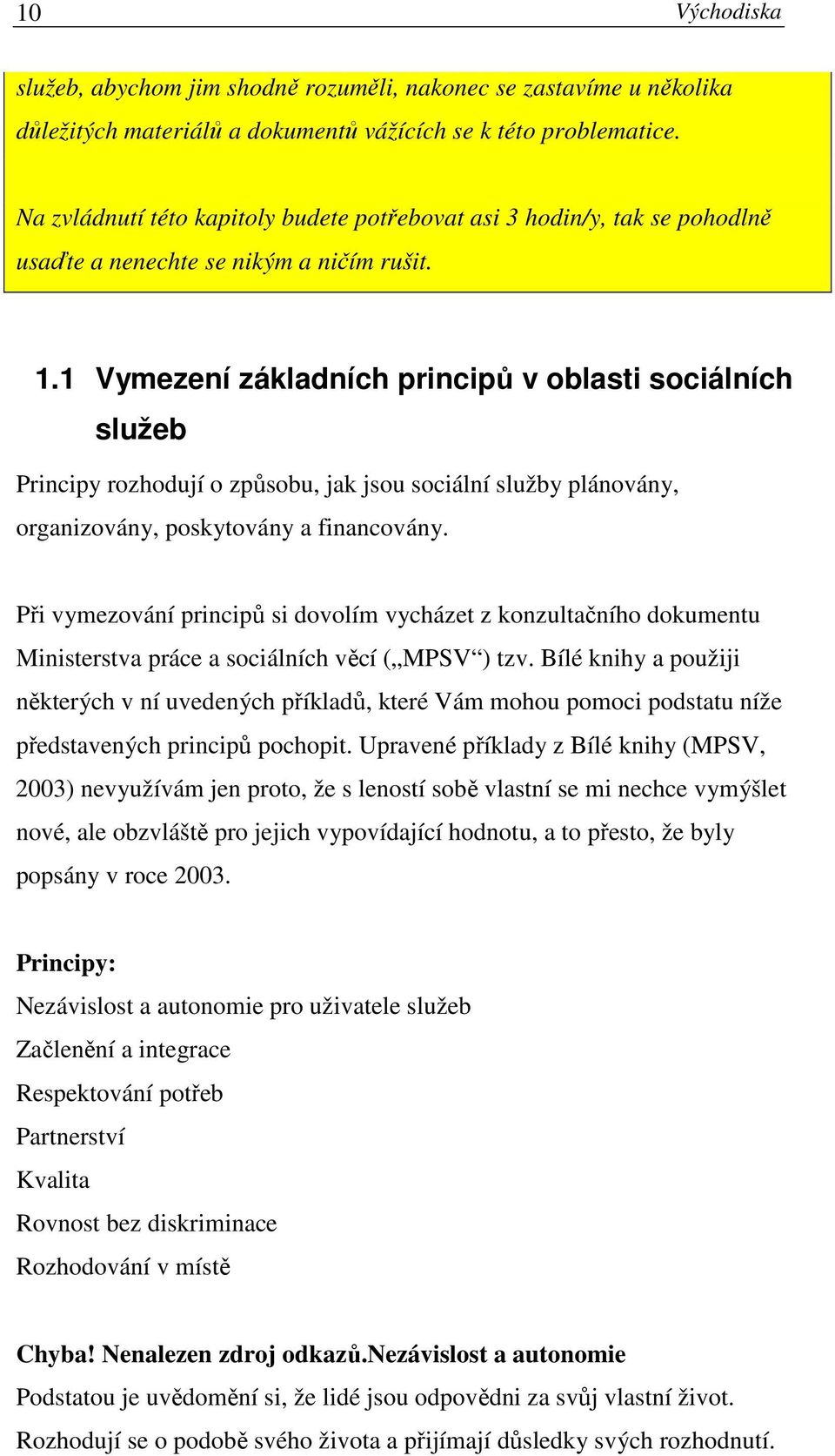 1 Vymezení základních principů v oblasti sociálních služeb Principy rozhodují o způsobu, jak jsou sociální služby plánovány, organizovány, poskytovány a financovány.