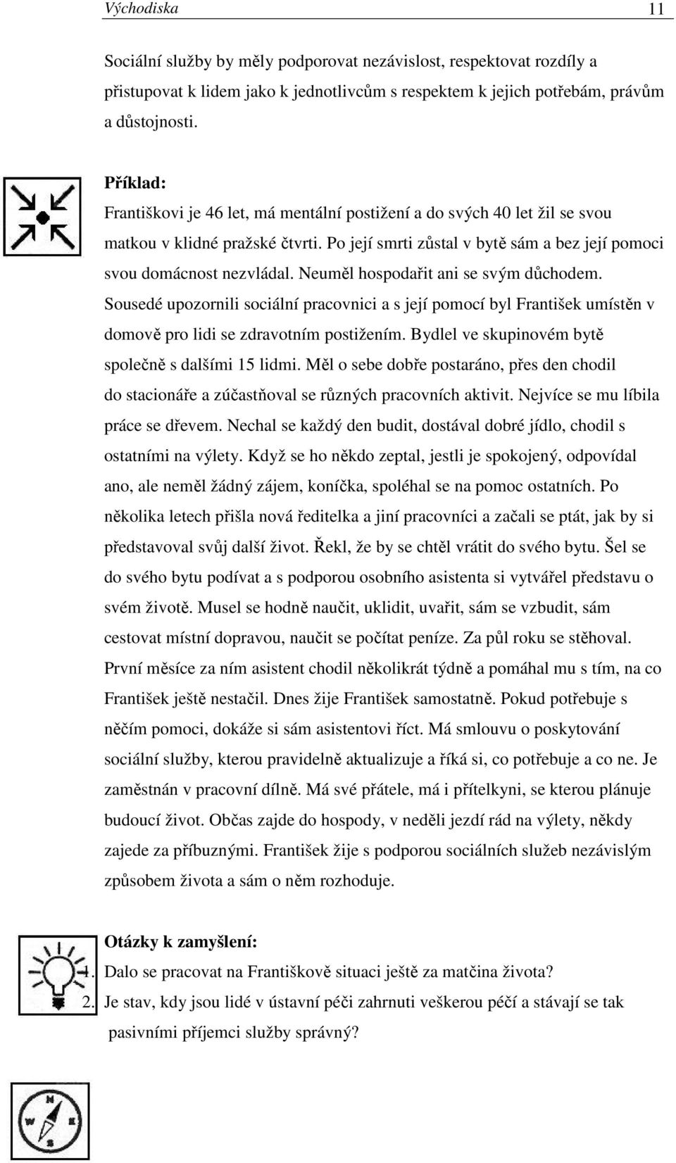 Neuměl hospodařit ani se svým důchodem. Sousedé upozornili sociální pracovnici a s její pomocí byl František umístěn v domově pro lidi se zdravotním postižením.