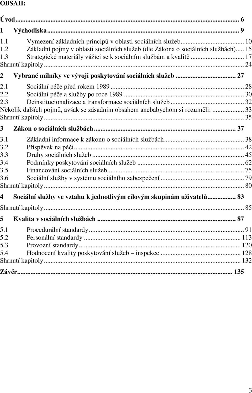 2 Sociální péče a služby po roce 1989... 30 2.3 Deinstitucionalizace a transformace sociálních služeb... 32 Několik dalších pojmů, avšak se zásadním obsahem anebabychom si rozuměli:.