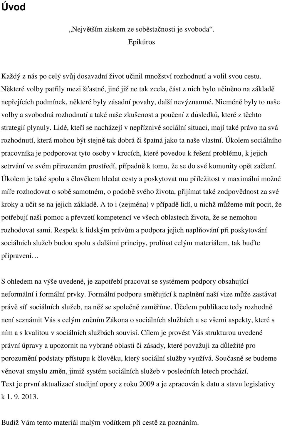 Nicméně byly to naše volby a svobodná rozhodnutí a také naše zkušenost a poučení z důsledků, které z těchto strategií plynuly.