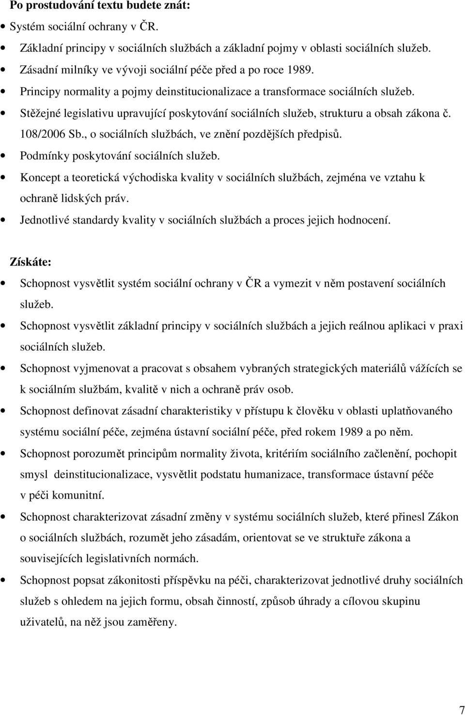 Stěžejné legislativu upravující poskytování sociálních služeb, strukturu a obsah zákona č. 108/2006 Sb., o sociálních službách, ve znění pozdějších předpisů. Podmínky poskytování sociálních služeb.