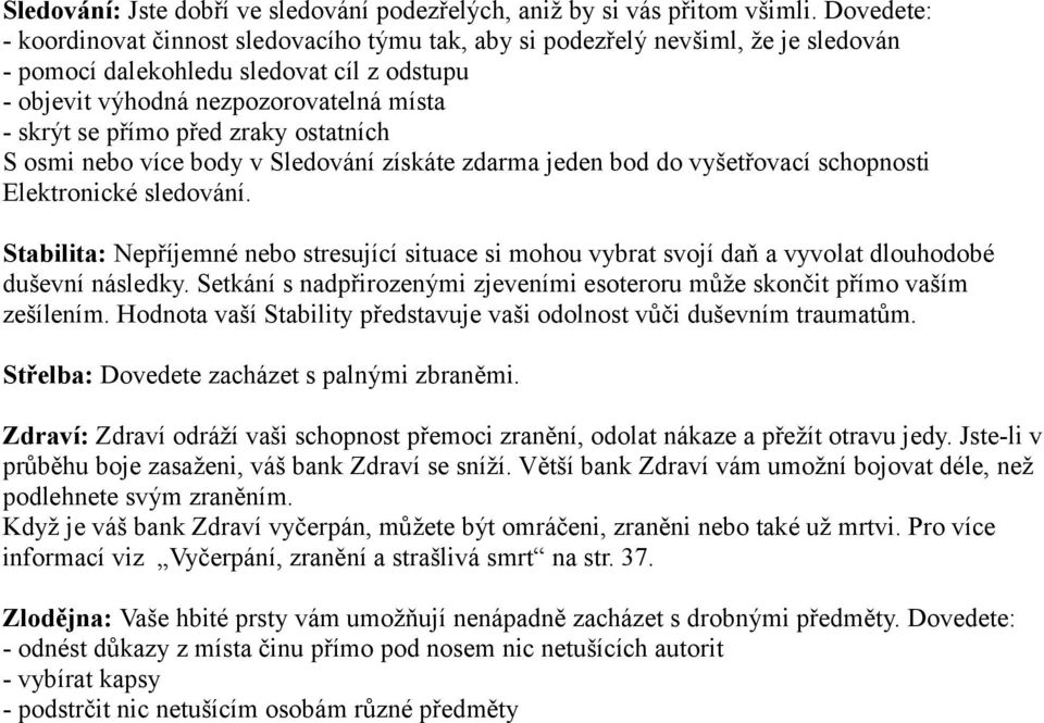 před zraky ostatních S osmi nebo více body v Sledování získáte zdarma jeden bod do vyšetřovací schopnosti Elektronické sledování.