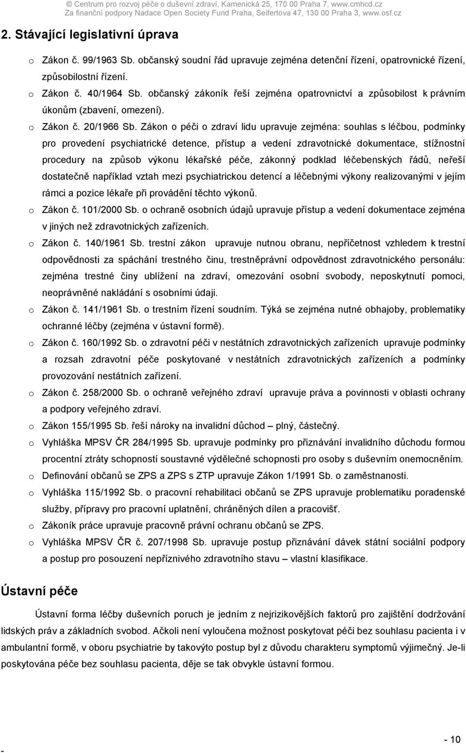 Zákon o péči o zdraví lidu upravuje zejména: souhlas s léčbou, podmínky pro provedení psychiatrické detence, přístup a vedení zdravotnické dokumentace, stížnostní procedury na způsob výkonu lékařské