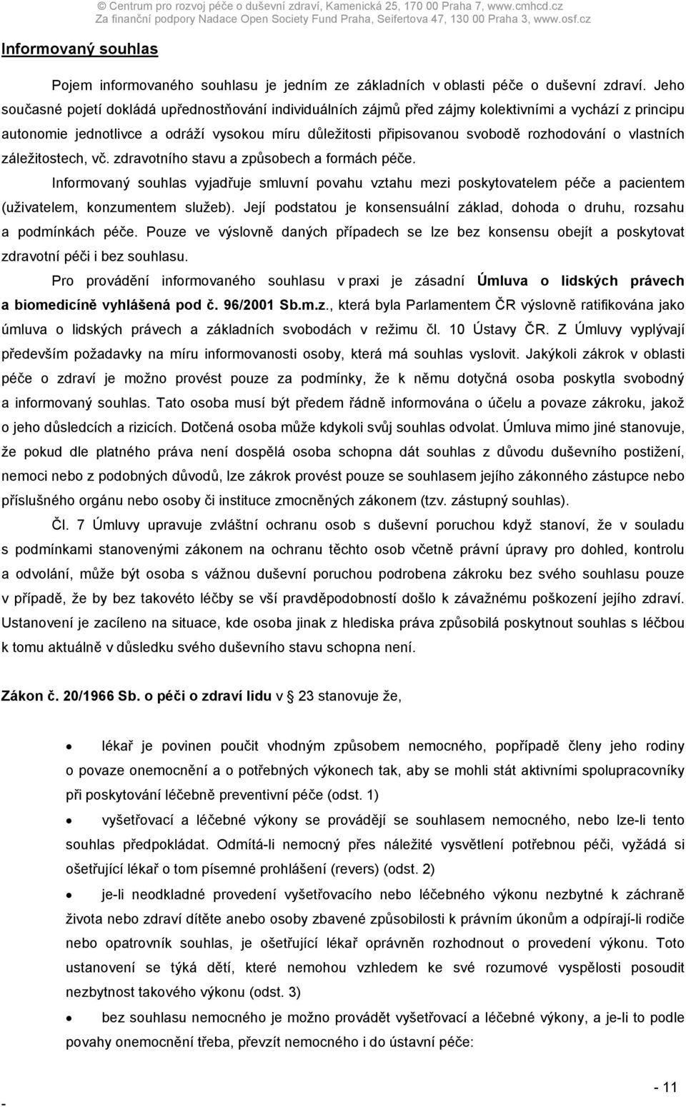 o vlastních záležitostech, vč. zdravotního stavu a způsobech a formách péče. Informovaný souhlas vyjadřuje smluvní povahu vztahu mezi poskytovatelem péče a pacientem (uživatelem, konzumentem služeb).