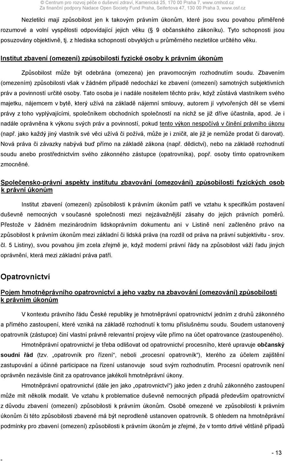 Institut zbavení (omezení) způsobilosti fyzické osoby k právním úkonům Způsobilost může být odebrána (omezena) jen pravomocným rozhodnutím soudu.