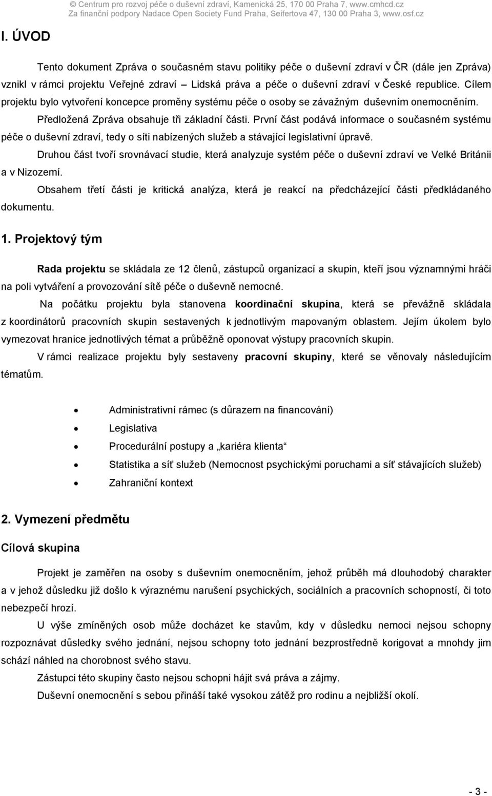 První část podává informace o současném systému péče o duševní zdraví, tedy o síti nabízených služeb a stávající legislativní úpravě.