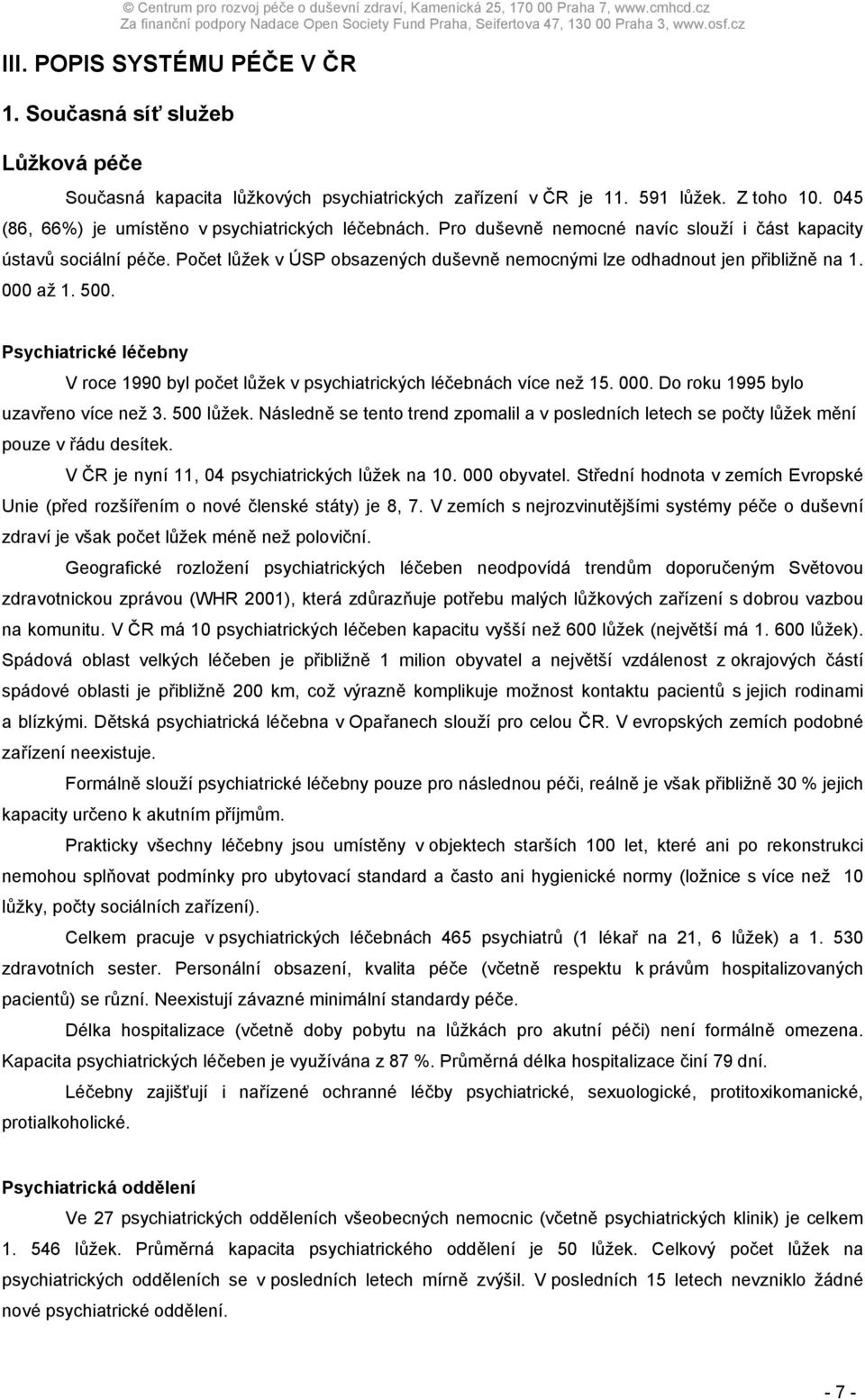 Počet lůžek v ÚSP obsazených duševně nemocnými lze odhadnout jen přibližně na 1. 000 až 1. 500. Psychiatrické léčebny V roce 1990 byl počet lůžek v psychiatrických léčebnách více než 15. 000. Do roku 1995 bylo uzavřeno více než 3.