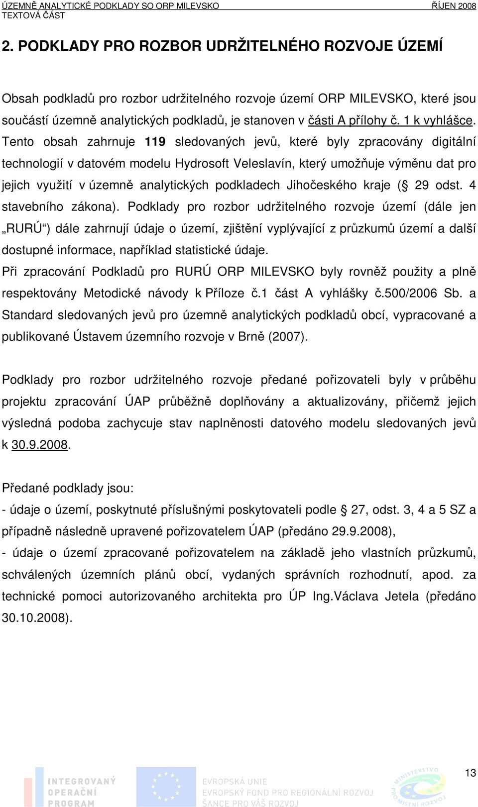 Tento obsah zahrnuje 119 sledovaných jevů, které byly zpracovány digitální technologií v datovém modelu Hydrosoft Veleslavín, který umožňuje výměnu dat pro jejich využití v územně analytických