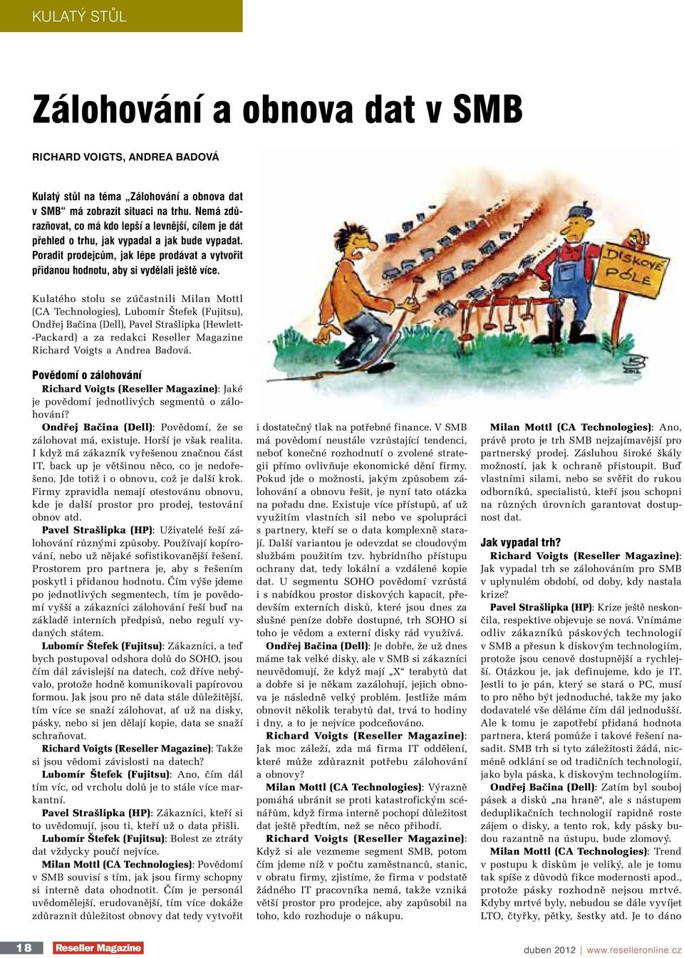 Kulatého stolu se zúčastnili Milan Mottl (CA Technologies), Lubomír Štefek (Fujitsu), Ondřej Bačina (Dell), Pavel Strašlipka (Hewlett- -Packard) a za redakci Reseller Magazine Richard Voigts a Andrea