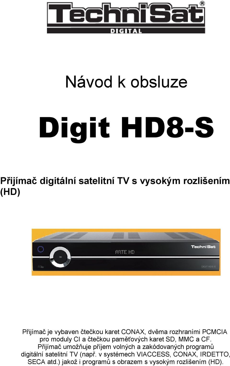 MMC a CF. Přijímač umožňuje příjem volných a zakódovaných programů digitální satelitní TV (např.