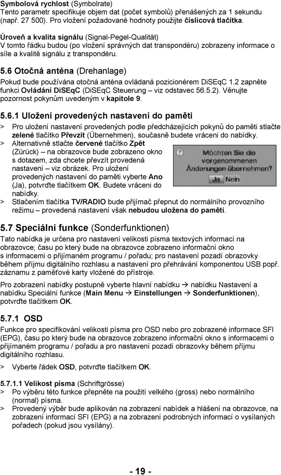 6 Otočná anténa (Drehanlage) Pokud bude používána otočná anténa ovládaná pozicionérem DiSEqC 1.2 zapněte funkci Ovládání DiSEqC (DiSEqC Steuerung viz odstavec 56.5.2).