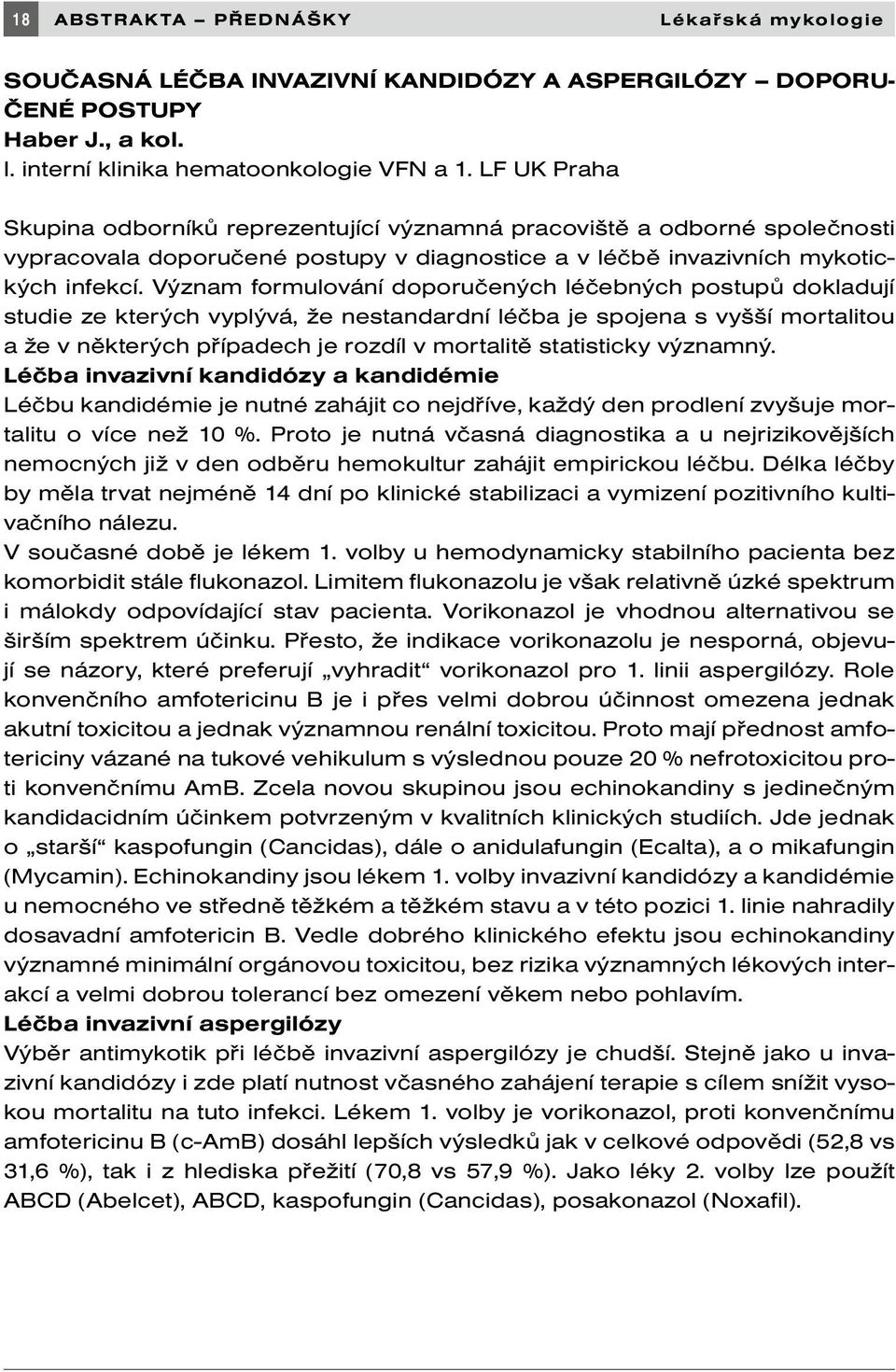 Význam formulování doporučených léčebných postupů dokladují studie ze kterých vyplývá, že nestandardní léčba je spojena s vyšší mortalitou a že v některých případech je rozdíl v mortalitě statisticky