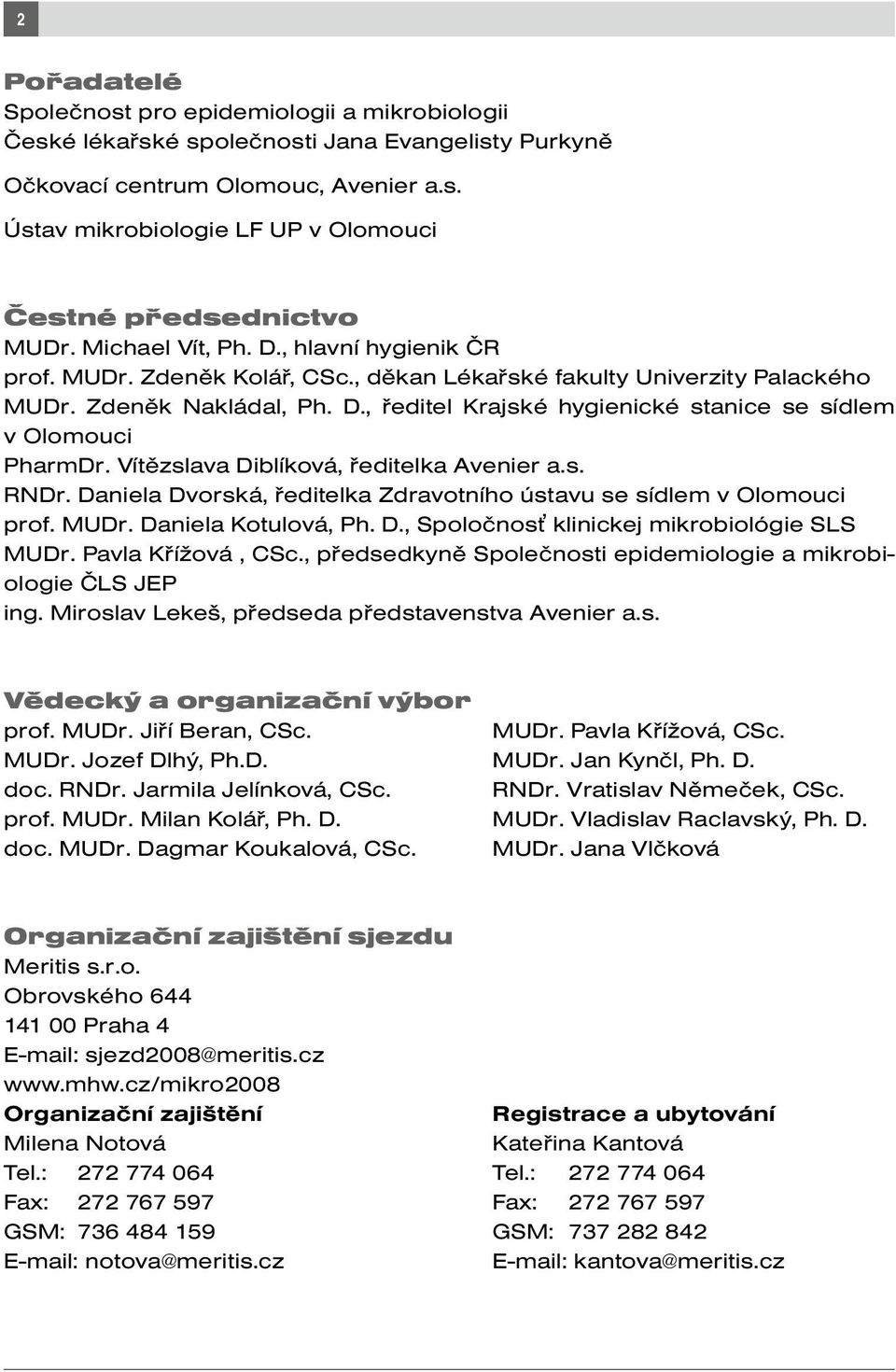 Vítězslava Diblíková, ředitelka Avenier a.s. RNDr. Daniela Dvorská, ředitelka Zdravotního ústavu se sídlem v Olomouci prof. MUDr. Daniela Kotulová, Ph. D., Spoločnosť klinickej mikrobiológie SLS MUDr.