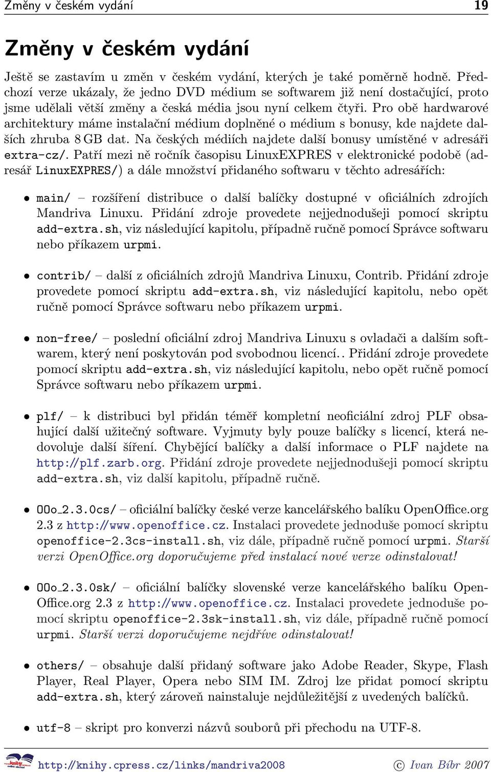 Pro obě hardwarové architektury máme instalační médium doplněné o médium s bonusy, kde najdete dalších zhruba 8 GB dat. Na českých médiích najdete další bonusy umístěné v adresáři extra-cz/.