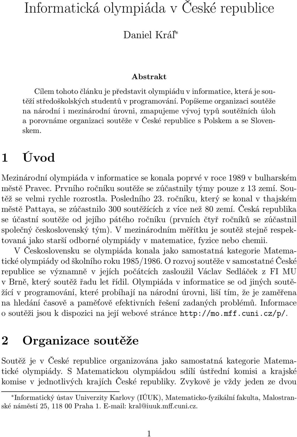 1 Úvod Mezinárodní olympiáda v informatice se konala poprvé v roce 1989 v bulharském městě Pravec. Prvního ročníku soutěže se zúčastnily týmy pouze z 13 zemí. Soutěž se velmi rychle rozrostla.