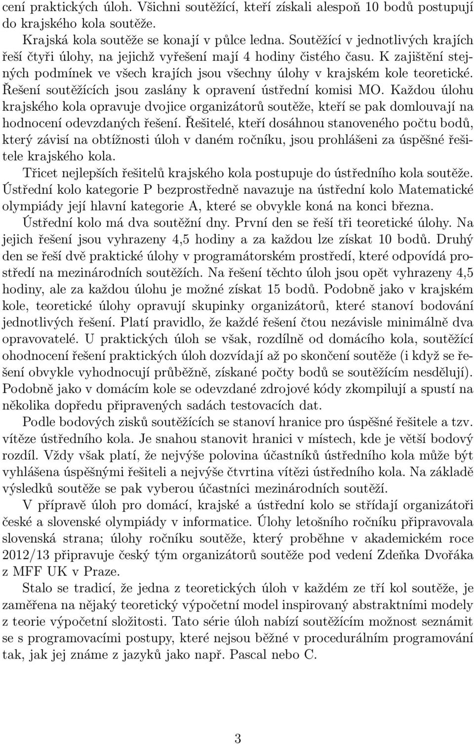 Řešení soutěžících jsou zaslány k opravení ústřední komisi MO. Každou úlohu krajského kola opravuje dvojice organizátorů soutěže, kteří se pak domlouvají na hodnocení odevzdaných řešení.