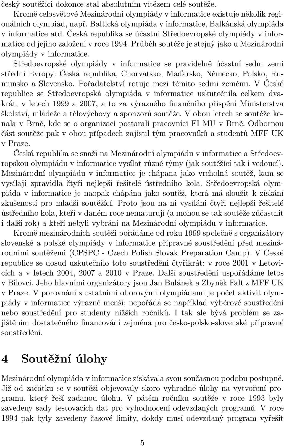 Průběh soutěže je stejný jako u Mezinárodní olympiády v informatice.