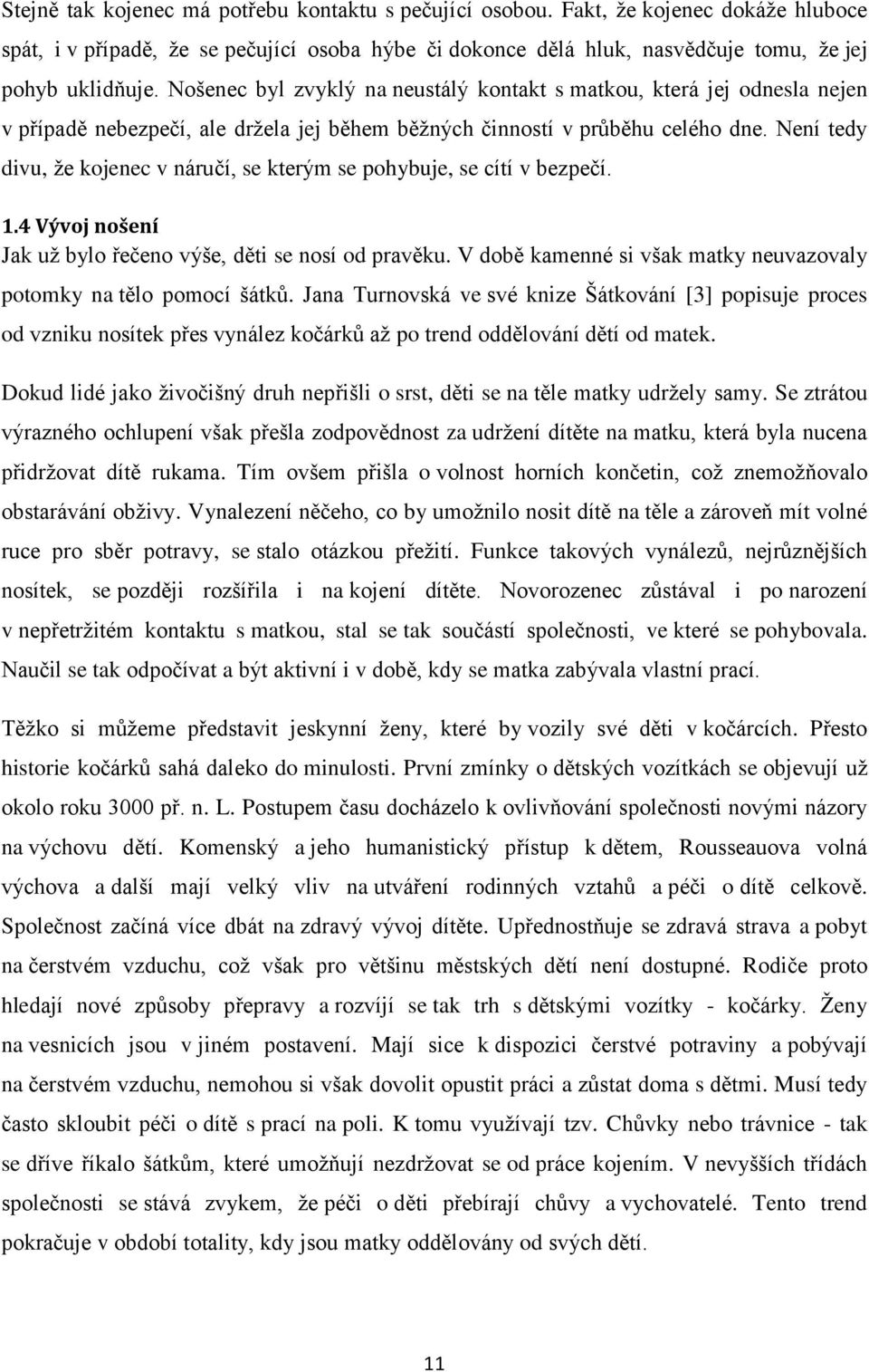 Není tedy divu, že kojenec v náručí, se kterým se pohybuje, se cítí v bezpečí. 1.4 Vývoj nošení Jak už bylo řečeno výše, děti se nosí od pravěku.