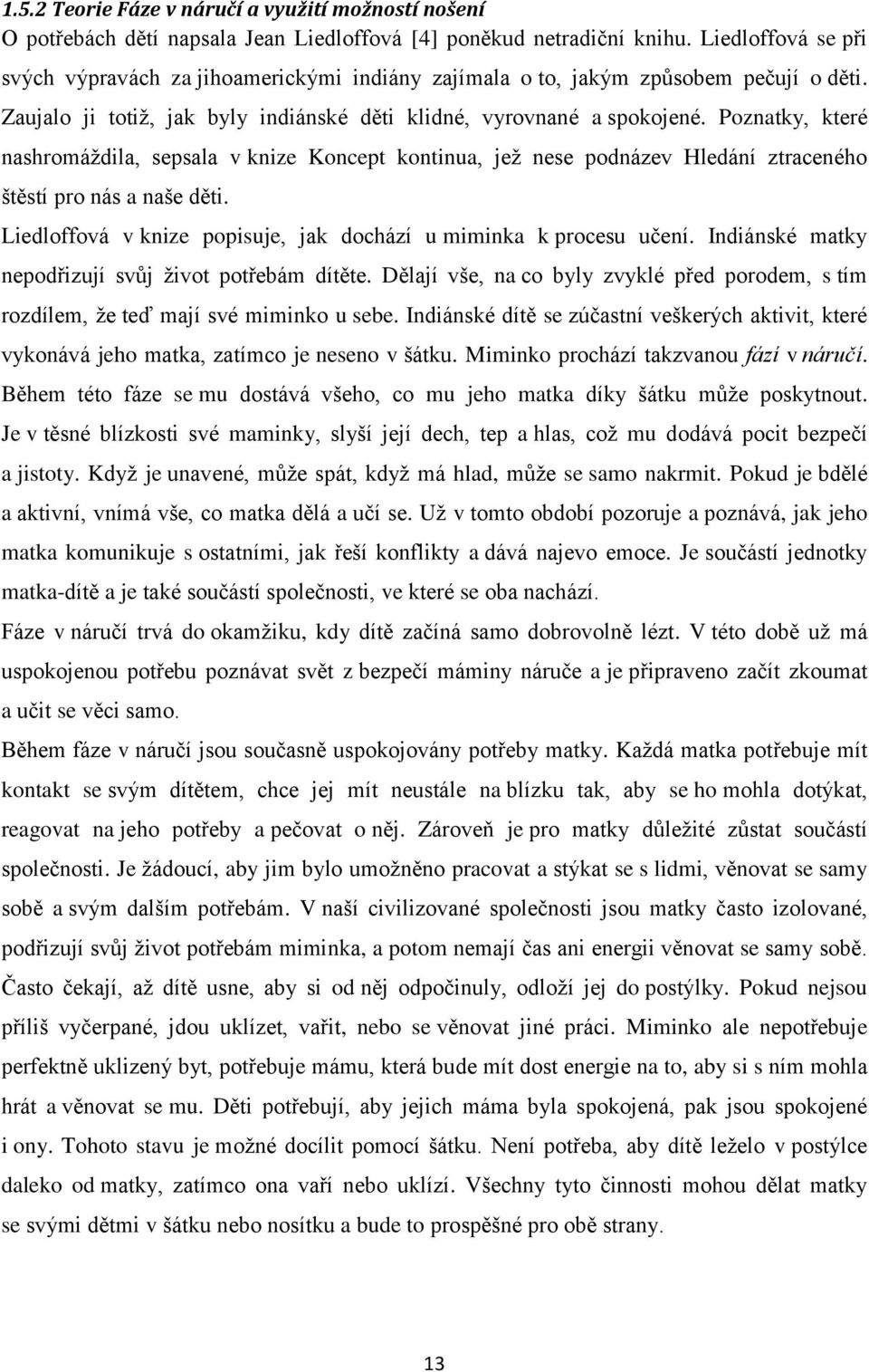 Poznatky, které nashromáždila, sepsala v knize Koncept kontinua, jež nese podnázev Hledání ztraceného štěstí pro nás a naše děti. Liedloffová v knize popisuje, jak dochází u miminka k procesu učení.