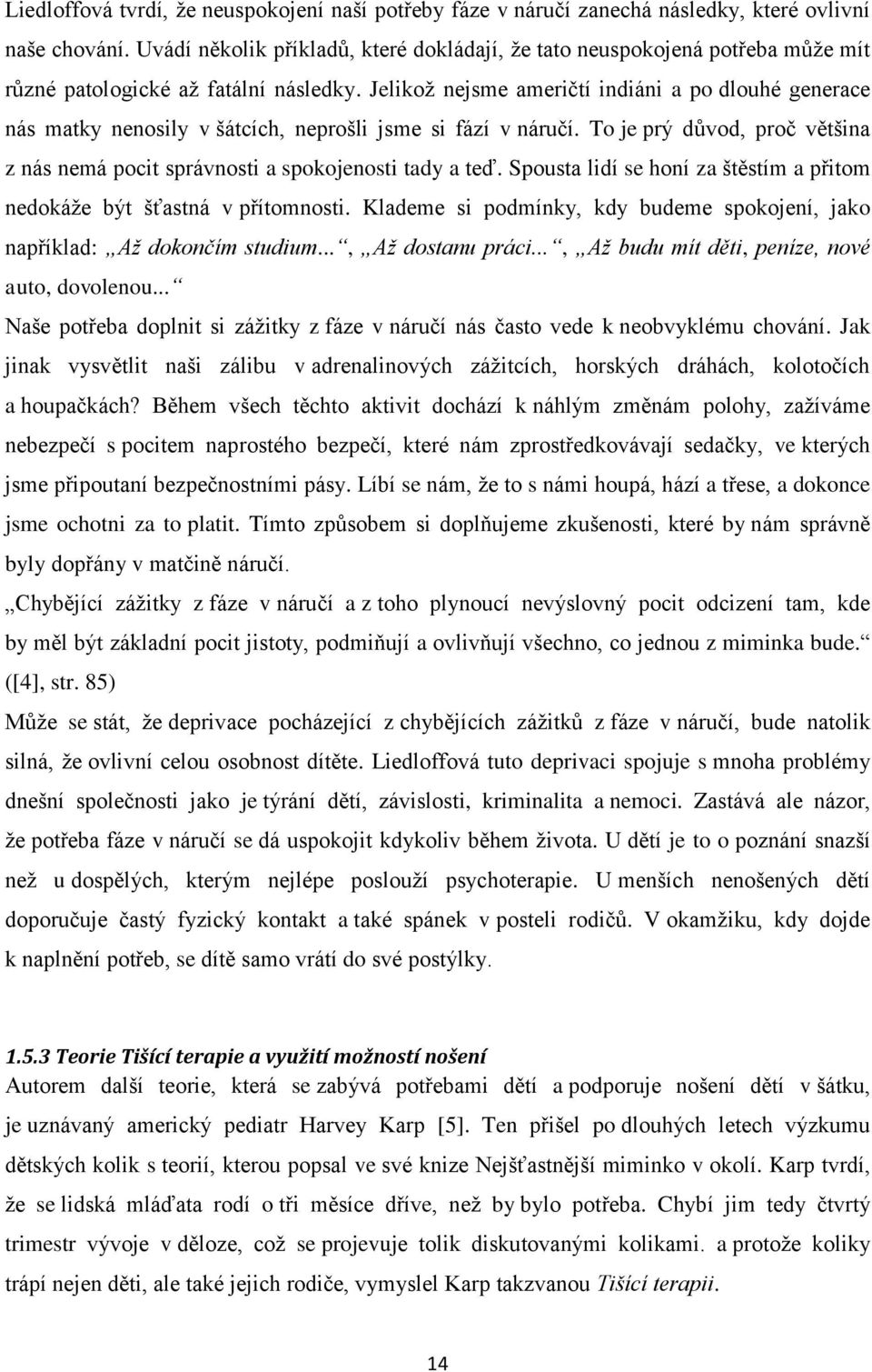 Jelikož nejsme američtí indiáni a po dlouhé generace nás matky nenosily v šátcích, neprošli jsme si fází v náručí. To je prý důvod, proč většina z nás nemá pocit správnosti a spokojenosti tady a teď.