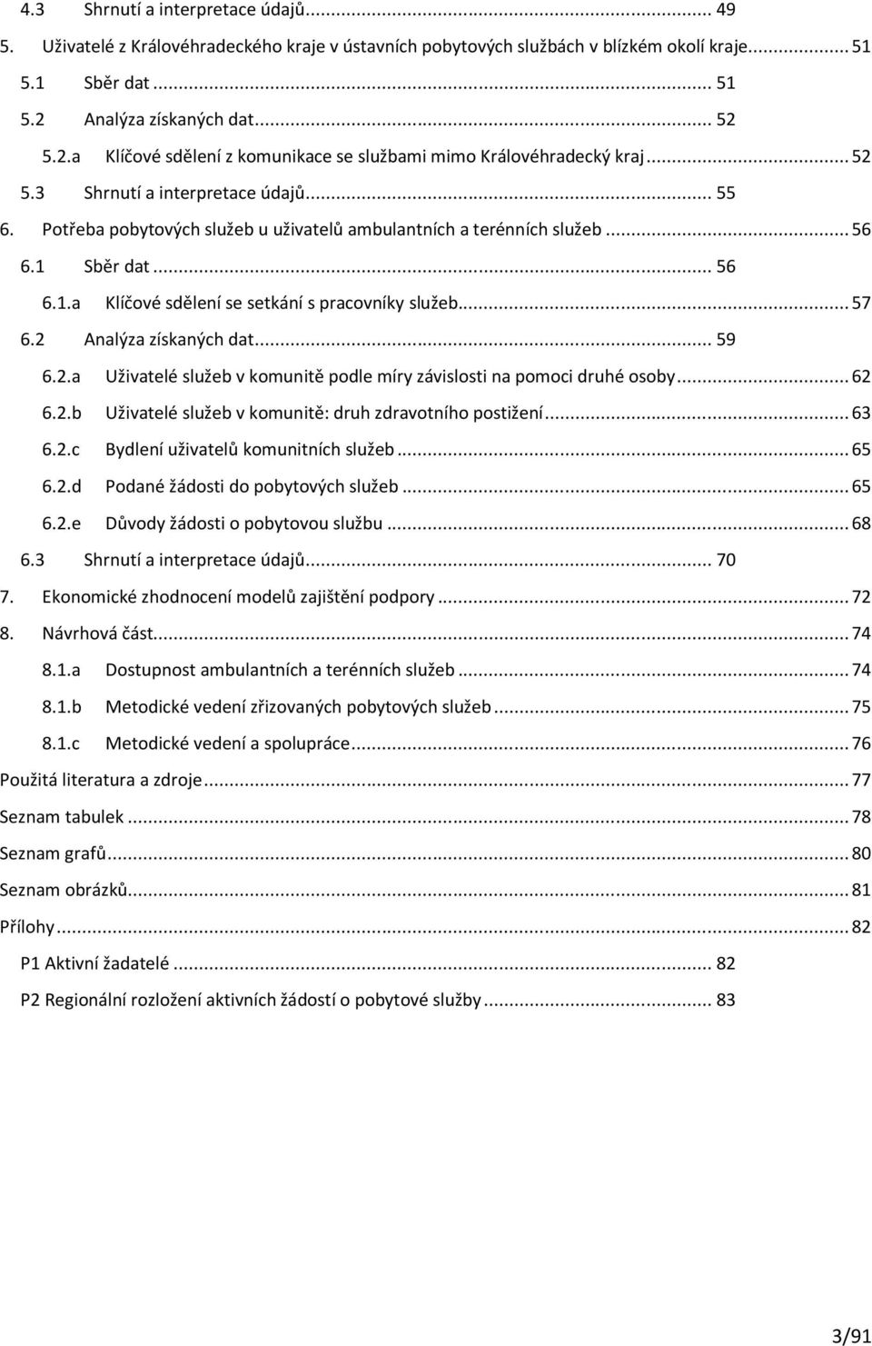 Potřeba pobytových služeb u uživatelů ambulantních a terénních služeb... 56 6.1 Sběr dat... 56 6.1.a Klíčové sdělení se setkání s pracovníky služeb... 57 6.2 