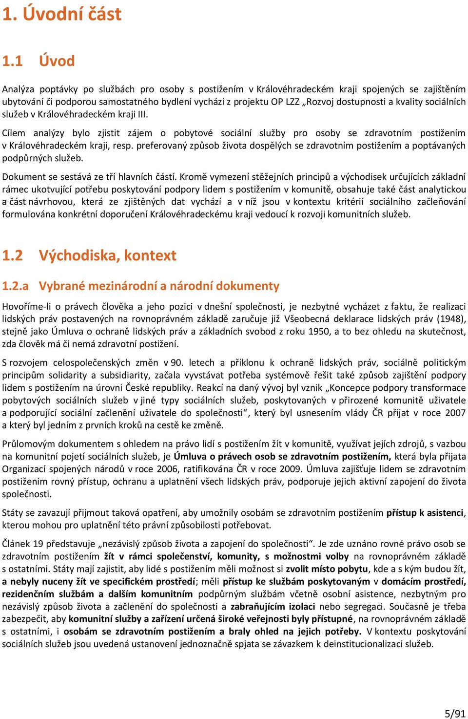 kvality sociálních služeb v Královéhradeckém kraji III. Cílem analýzy bylo zjistit zájem o pobytové sociální služby pro osoby se zdravotním postižením v Královéhradeckém kraji, resp.