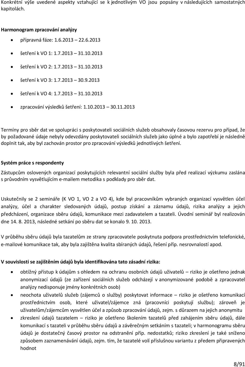 2013 Termíny pro sběr dat ve spolupráci s poskytovateli sociálních služeb obsahovaly časovou rezervu pro případ, že by požadované údaje nebyly odevzdány poskytovateli sociálních služeb jako úplné a