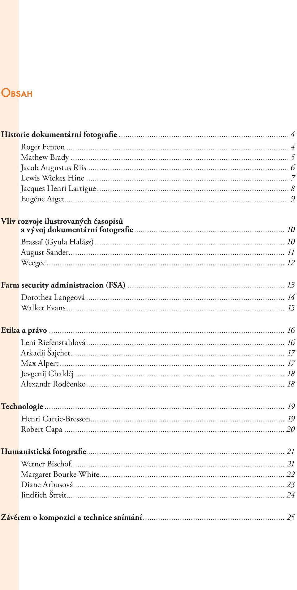 .. 13 Dorothea Langeová... 14 Walker Evans... 15 Etika a právo... 16 Leni Riefenstahlová... 16 Arkadij Šajchet... 17 Max Alpert... 17 Jevgenij Chalděj... 18 Alexandr Rodčenko.