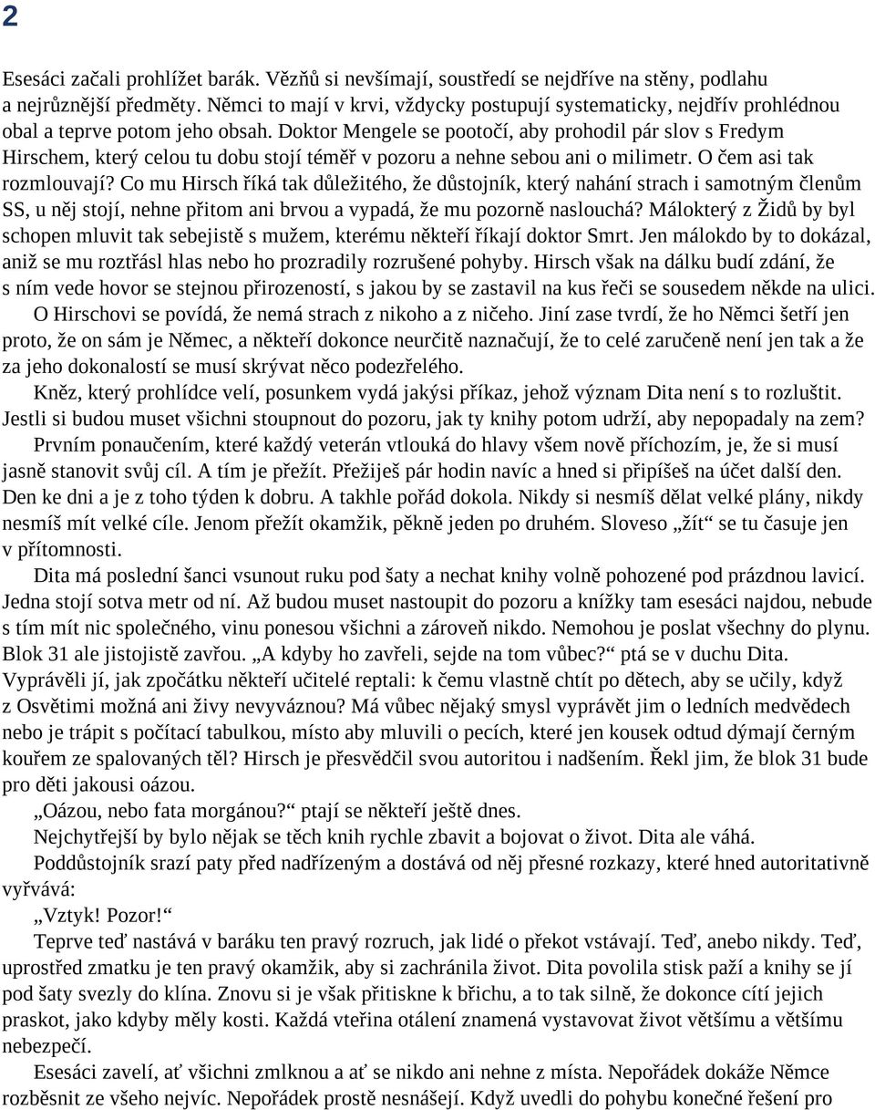 Doktor Mengele se pootočí, aby prohodil pár slov s Fredym Hirschem, který celou tu dobu stojí téměř v pozoru a nehne sebou ani o milimetr. O čem asi tak rozmlouvají?