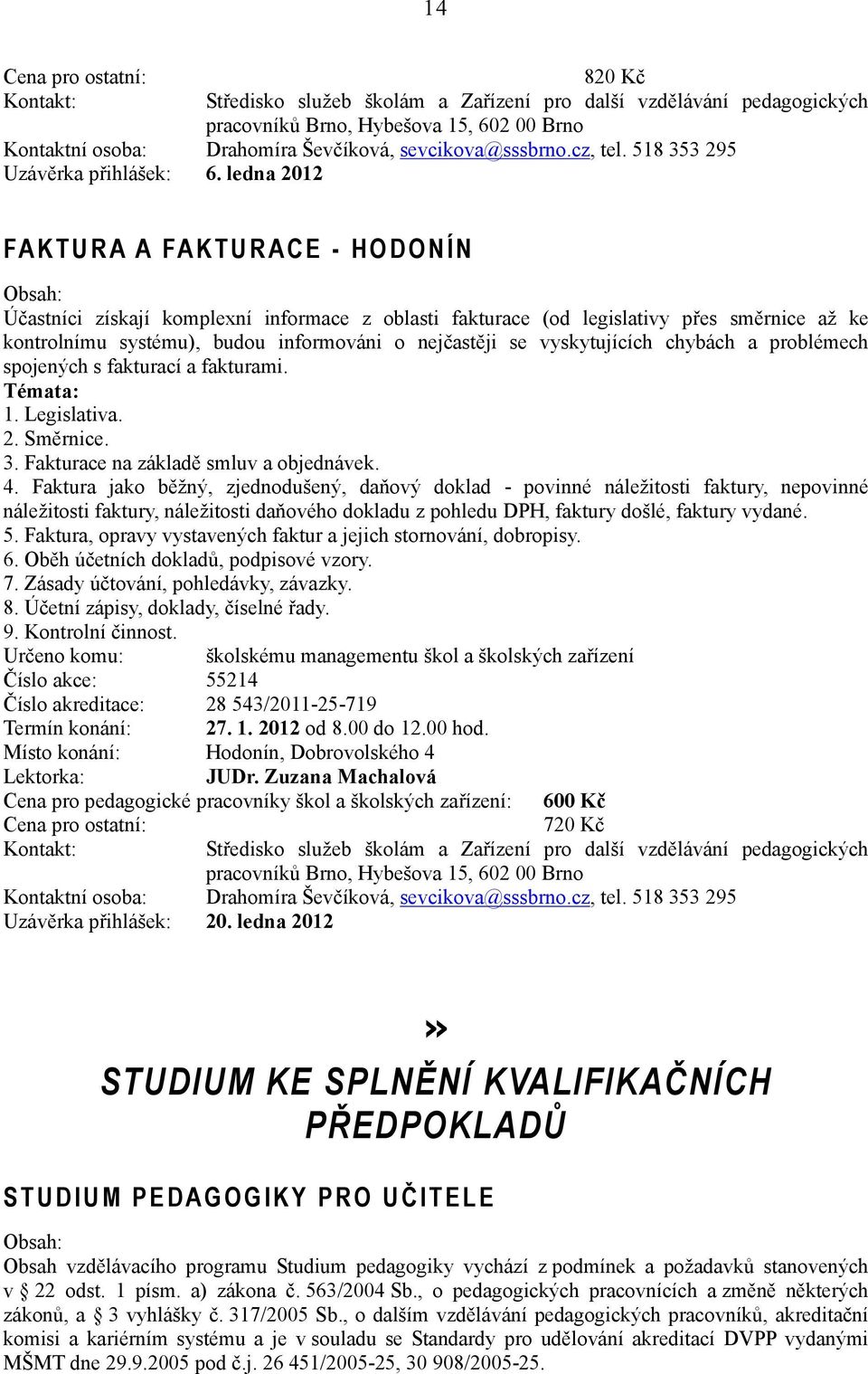 vyskytujících chybách a problémech spojených s fakturací a fakturami. Témata: 1. Legislativa. 2. Směrnice. 3. Fakturace na základě smluv a objednávek. 4.