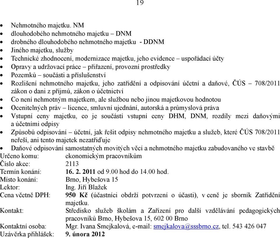 udržovací práce přiřazení, provozní prostředky Pozemků součásti a příslušenství Rozlišení nehmotného majetku, jeho zatřídění a odpisování účetní a daňové, ČÚS 708/2011 zákon o dani z příjmů, zákon o