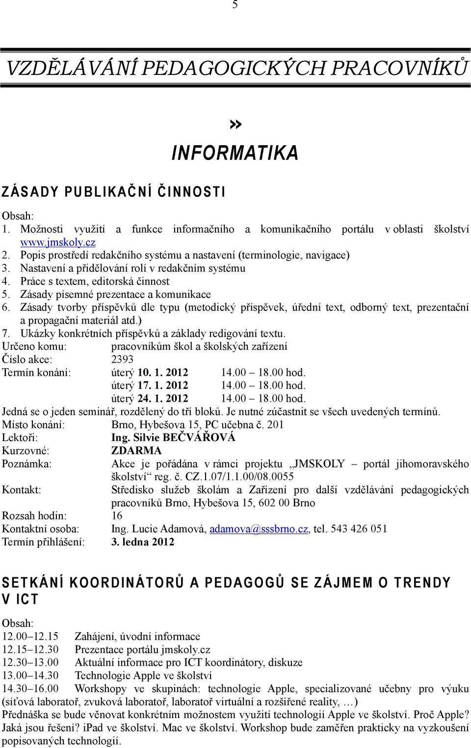 Zásady písemné prezentace a komunikace 6. Zásady tvorby příspěvků dle typu (metodický příspěvek, úřední text, odborný text, prezentační a propagační materiál atd.) 7.